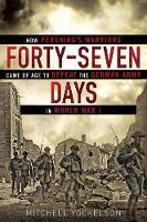  Forty-seven Days: How Pershing's Warriors Came of Age to Defeat the German Army in World War...