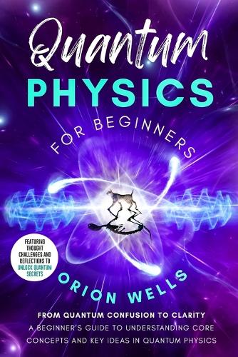  Quantum Physics for Beginners: From Quantum Confusion to Clarity: A Beginner's Guide to Understanding Core Concepts...
