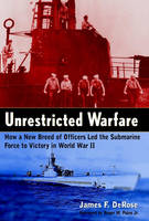  Unrestricted Warfare: How a New Breed of Officers Led the Submarine Force to Victory in World...