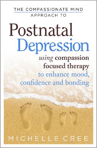  Compassionate Mind Approach To Postnatal Depression, The: Using Compassion Focused Therapy to Enhance Mood, Confidence and...