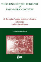 Client-Centred Therapist in Psychiatric Contexts, The: A Therapists Guide to the Psychiatric Landscape and Its Inhabitants