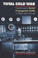 Total Cold War: Eisenhower's Secret Propaganda Battle at Home and Abroad