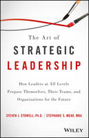  The Art of Strategic Leadership: How Leaders at All Levels Prepare Themselves, Their Teams, and Organizations...