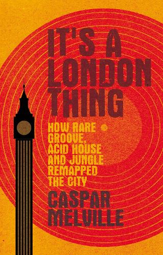 It's a London thing: How rare groove, acid house and jungle remapped the city (ePub eBook)