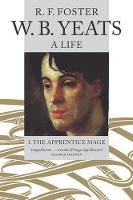 W. B. Yeats, A Life I: The Apprentice Mage 1865-1914