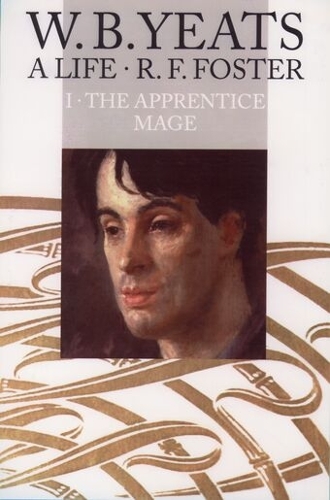 W. B. Yeats, A Life I: The Apprentice Mage 1865-1914