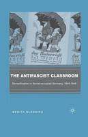 Antifascist Classroom, The: Denazification in Soviet-occupied Germany, 1945-1949