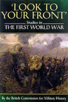  Look to Your Front: Studies in the First World War by the British Commission for Military...