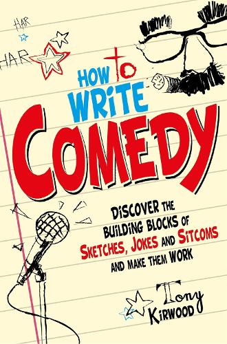  How To Write Comedy: Discover the building blocks of sketches, jokes and sitcoms � and make...
