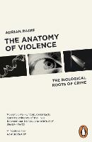 Anatomy of Violence, The: The Biological Roots of Crime