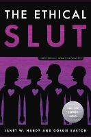 Ethical Slut, The: A Practical Guide to Polyamory, Open Relationships, and Other Freedoms in Sex and Love