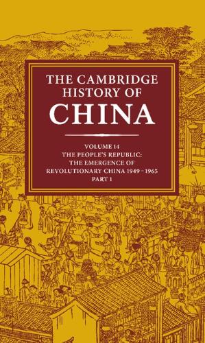  Cambridge History of China: Volume 14, The People's Republic, Part 1, The Emergence of Revolutionary China,...