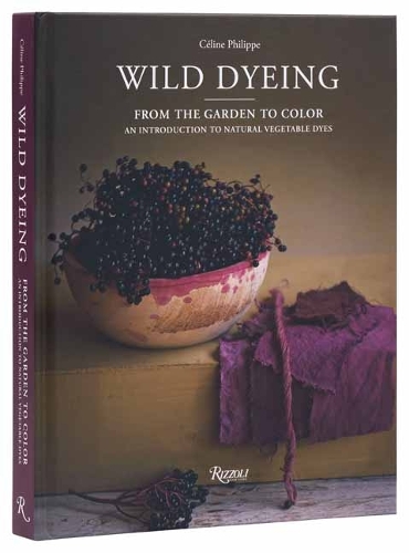 Wild Dyeing: From the Garden to Color � An Introduction to Natural Vegetable Dyes