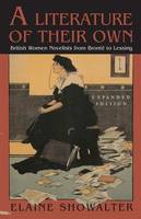 Literature of Their Own, A: British Women Novelists from Bronte to Lessing