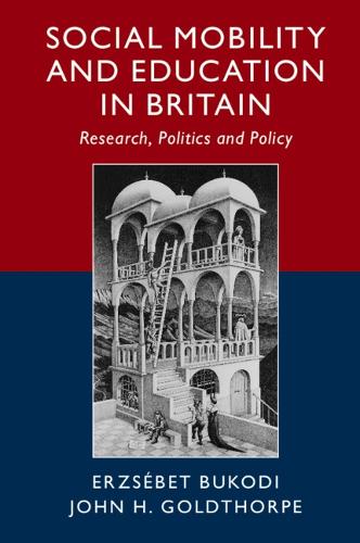 Social Mobility and Education in Britain: Research, Politics and Policy