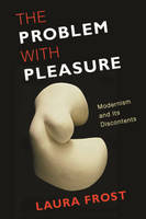 The Problem with Pleasure: Modernism and Its Discontents (PDF eBook)