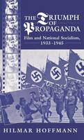 Triumph of Propaganda, The: Film and National Socialism 1933-1945