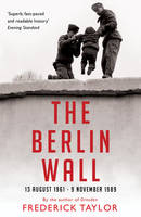 Berlin Wall, The: 13 August 1961 - 9 November 1989