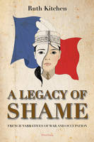 Legacy of Shame, A: French Narratives of War and Occupation