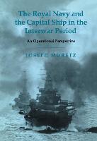 Royal Navy and the Capital Ship in the Interwar Period, The: An Operational Perspective