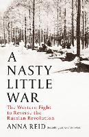 A Nasty Little War: The West's Fight to Reverse the Russian Revolution (ePub eBook)