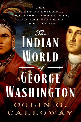  The Indian World of George Washington: The First President, the First Americans, and the Birth of...