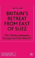 Britain's Retreat from East of Suez: The Choice between Europe and the World?