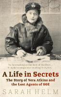 Life In Secrets, A: Vera Atkins and the Lost Agents of SOE