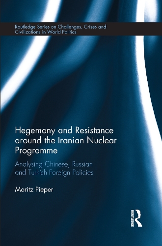 Hegemony and Resistance around the Iranian Nuclear Programme: Analysing Chinese, Russian and Turkish Foreign Policies