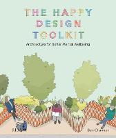 Happy Design Toolkit, The: Architecture for Better Mental Wellbeing