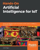  Hands-On Artificial Intelligence for IoT: Expert machine learning and deep learning techniques for developing smarter IoT...