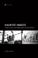 Haunted Images  Film, Ethics, Testimony, and the Holocaust