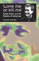 Love Me or Kill Me: Sarah Kane and the Theatre of Extremes