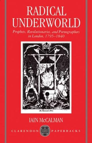Radical Underworld: Prophets, Revolutionaries, and Pornographers in London, 1795-1840