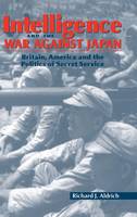 Intelligence and the War against Japan: Britain, America and the Politics of Secret Service