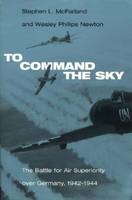 To Command the Sky: The Battle for Air Superiority Over Germany, 1942-1944