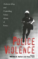 Police Violence: Understanding and Controlling Police Abuse of Force