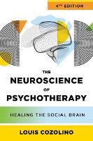 Neuroscience of Psychotherapy, The: Healing the Social Brain
