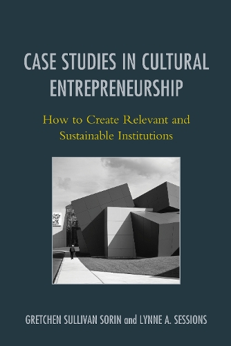 Case Studies in Cultural Entrepreneurship: How to Create Relevant and Sustainable Institutions