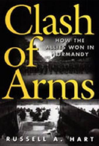 Clash of Arms: How the Allies Won Normandy
