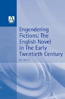 Engendering Fictions: The English Novel in the Early Twentieth Century