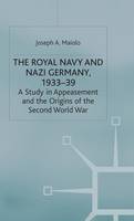 Royal Navy and Nazi Germany, 1933-39, The: A Study in Appeasement and the Origins of the Second World War