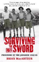 Surviving The Sword: Prisoners of the Japanese 1942-45