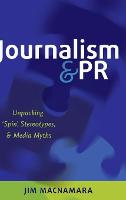 Journalism and PR: Unpacking �Spin�, Stereotypes, and Media Myths