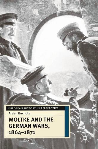 Moltke and the German Wars, 1864-1871