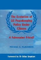 Evolution of US Peacekeeping Policy Under Clinton, The: A Fairweather Friend?