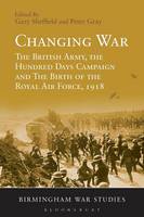  Changing War: The British Army, the Hundred Days Campaign and The Birth of the Royal Air...