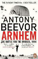 Arnhem: The Battle for the Bridges, 1944: The Sunday Times No 1 Bestseller