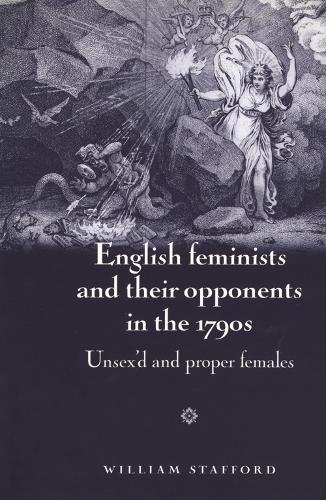 English feminists and their opponents in the 1790s: Unsex'd and proper females