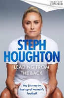 Leading From The Back: The autobiography of former Lionesses & Man City captain and women's sports champion, footballer Steph Houghton